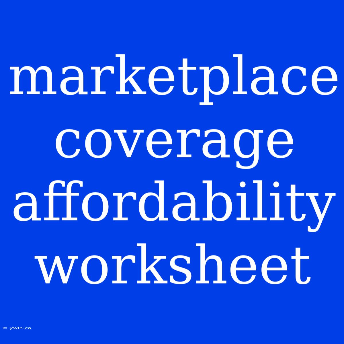 Marketplace Coverage Affordability Worksheet