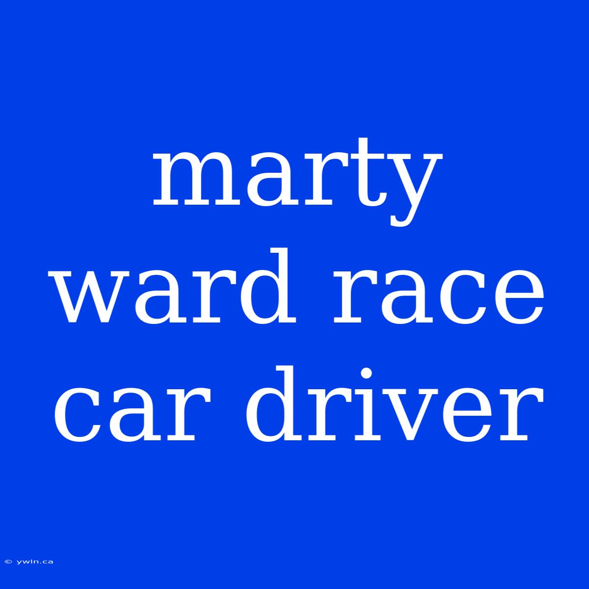 Marty Ward Race Car Driver