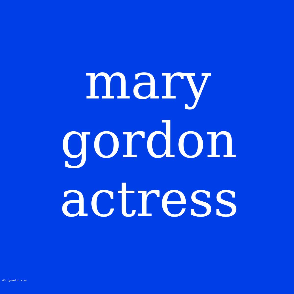 Mary Gordon Actress