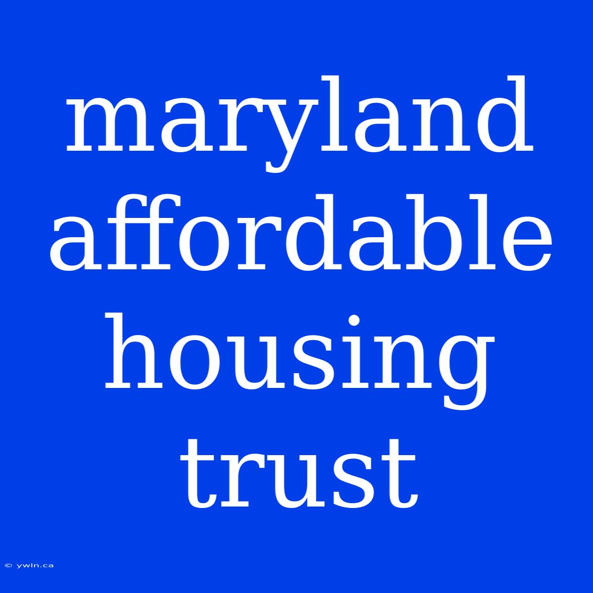 Maryland Affordable Housing Trust