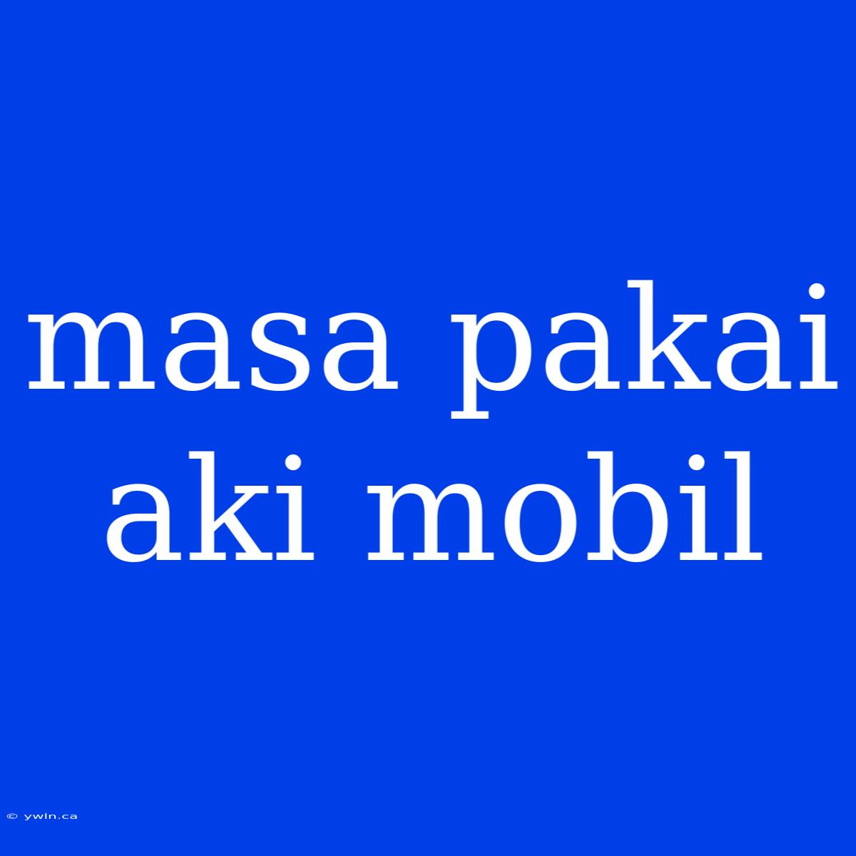 Masa Pakai Aki Mobil