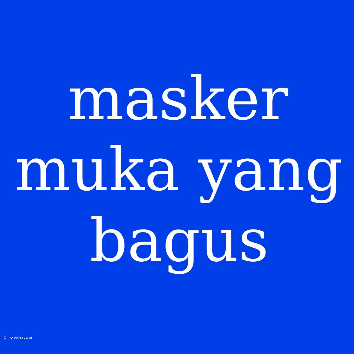 Masker Muka Yang Bagus