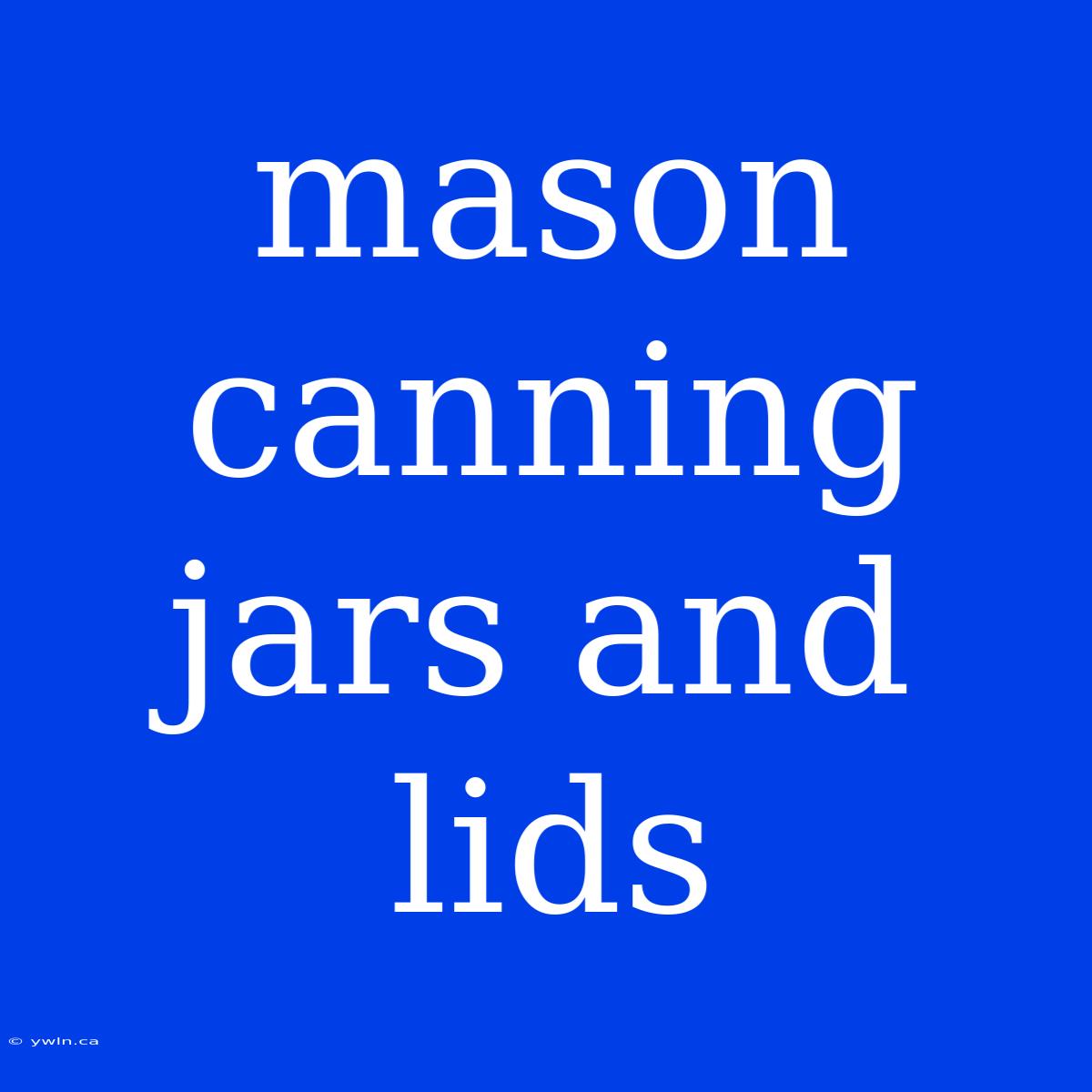 Mason Canning Jars And Lids