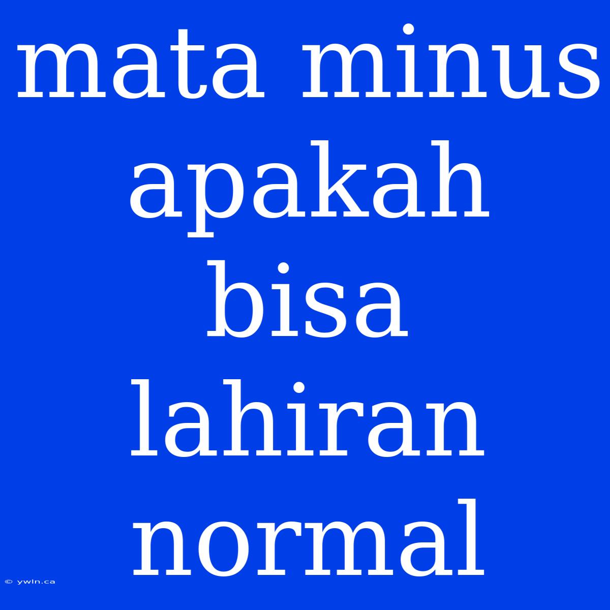 Mata Minus Apakah Bisa Lahiran Normal