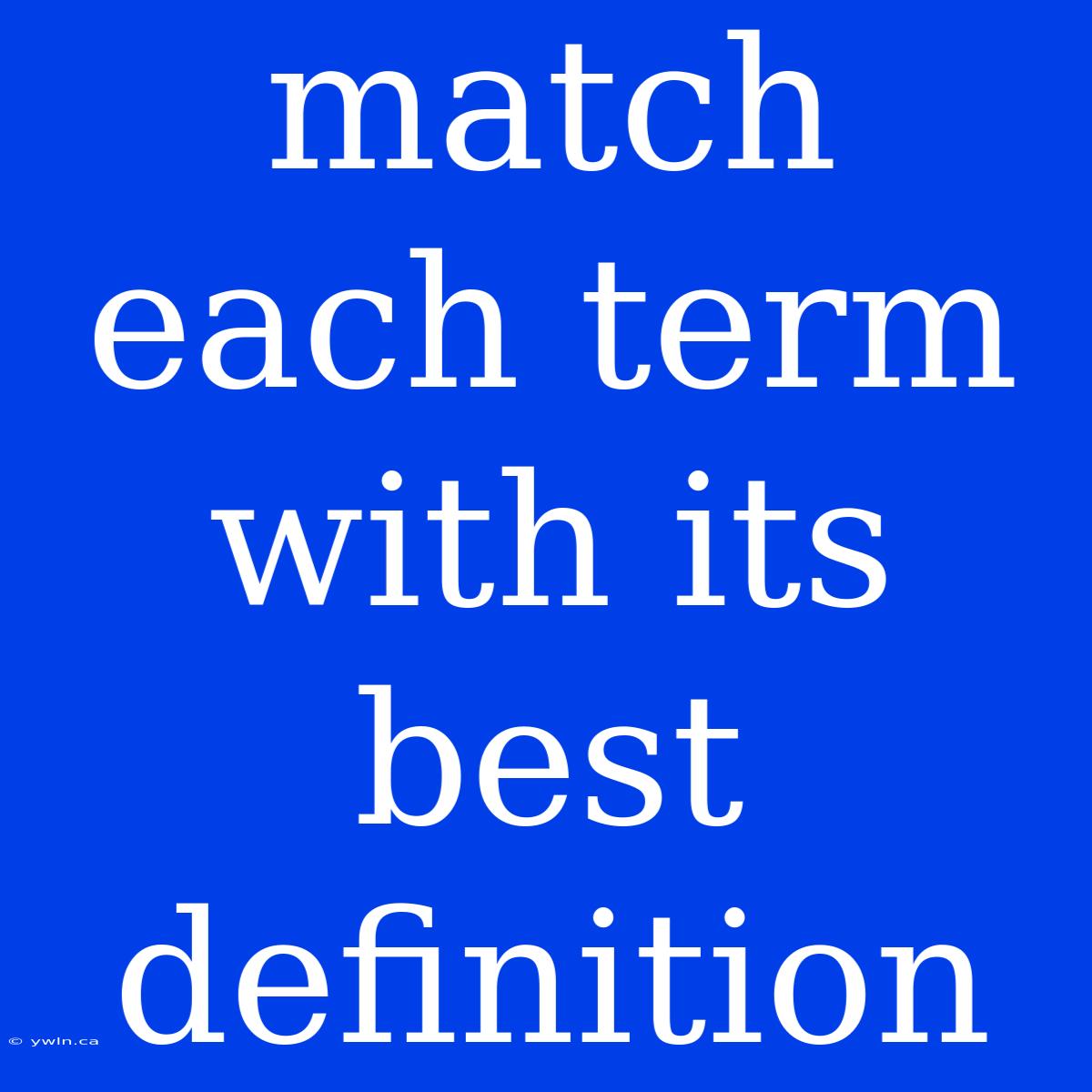 Match Each Term With Its Best Definition