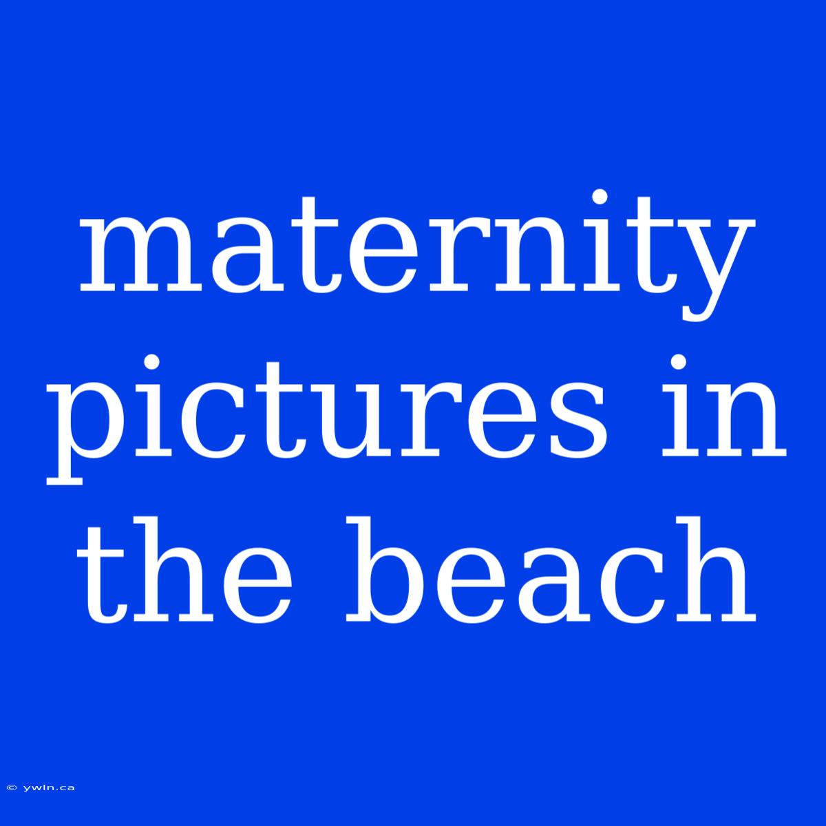 Maternity Pictures In The Beach