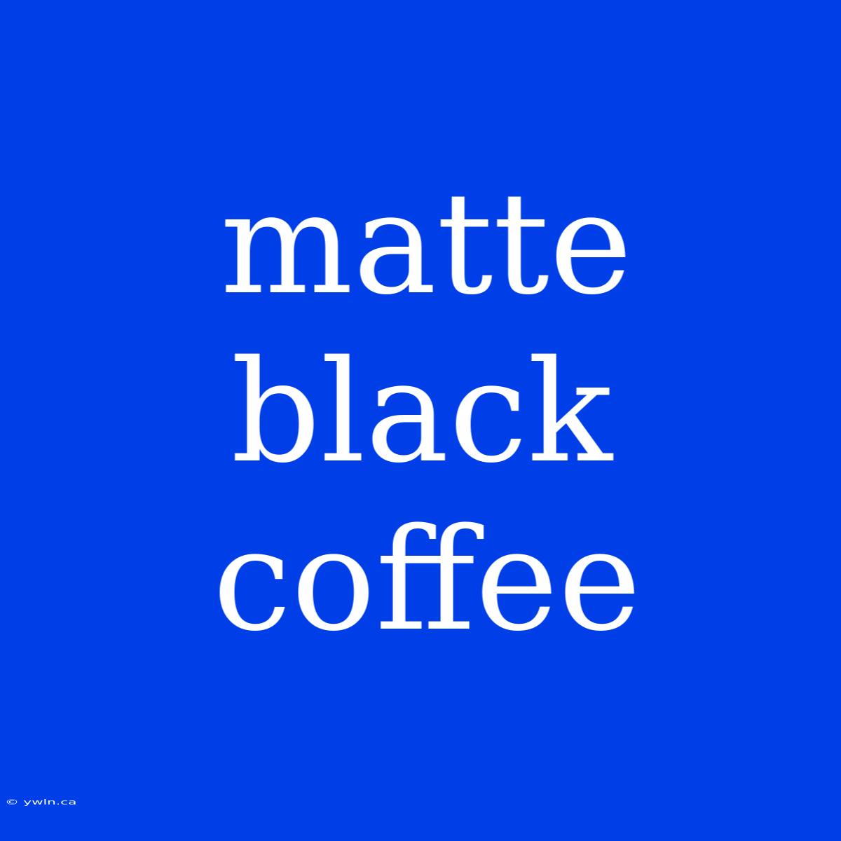 Matte Black Coffee