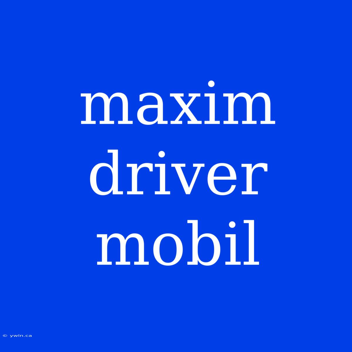 Maxim Driver Mobil