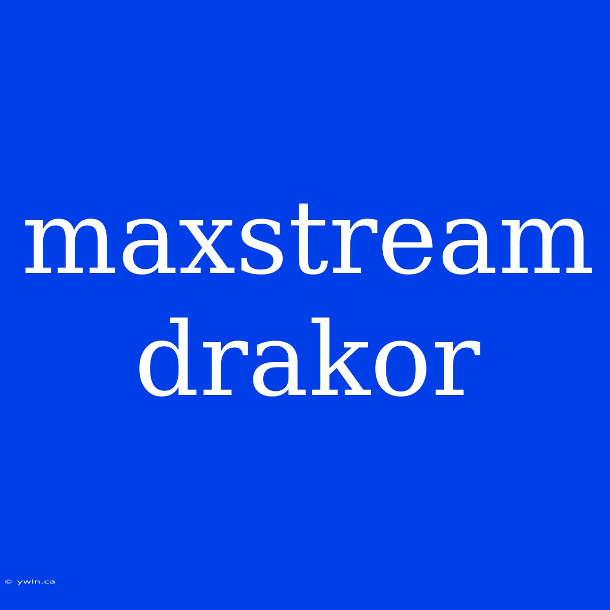 Maxstream Drakor