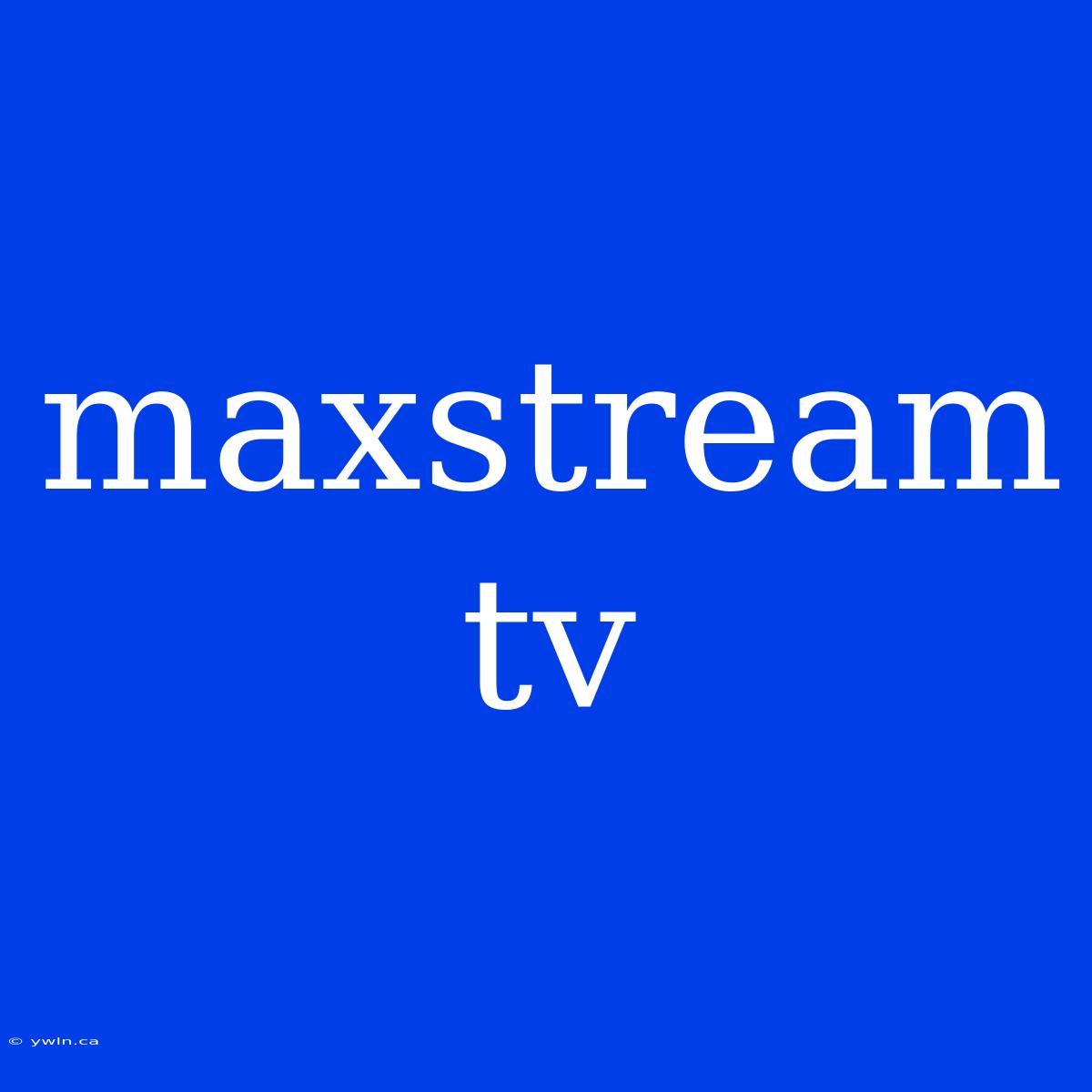 Maxstream Tv