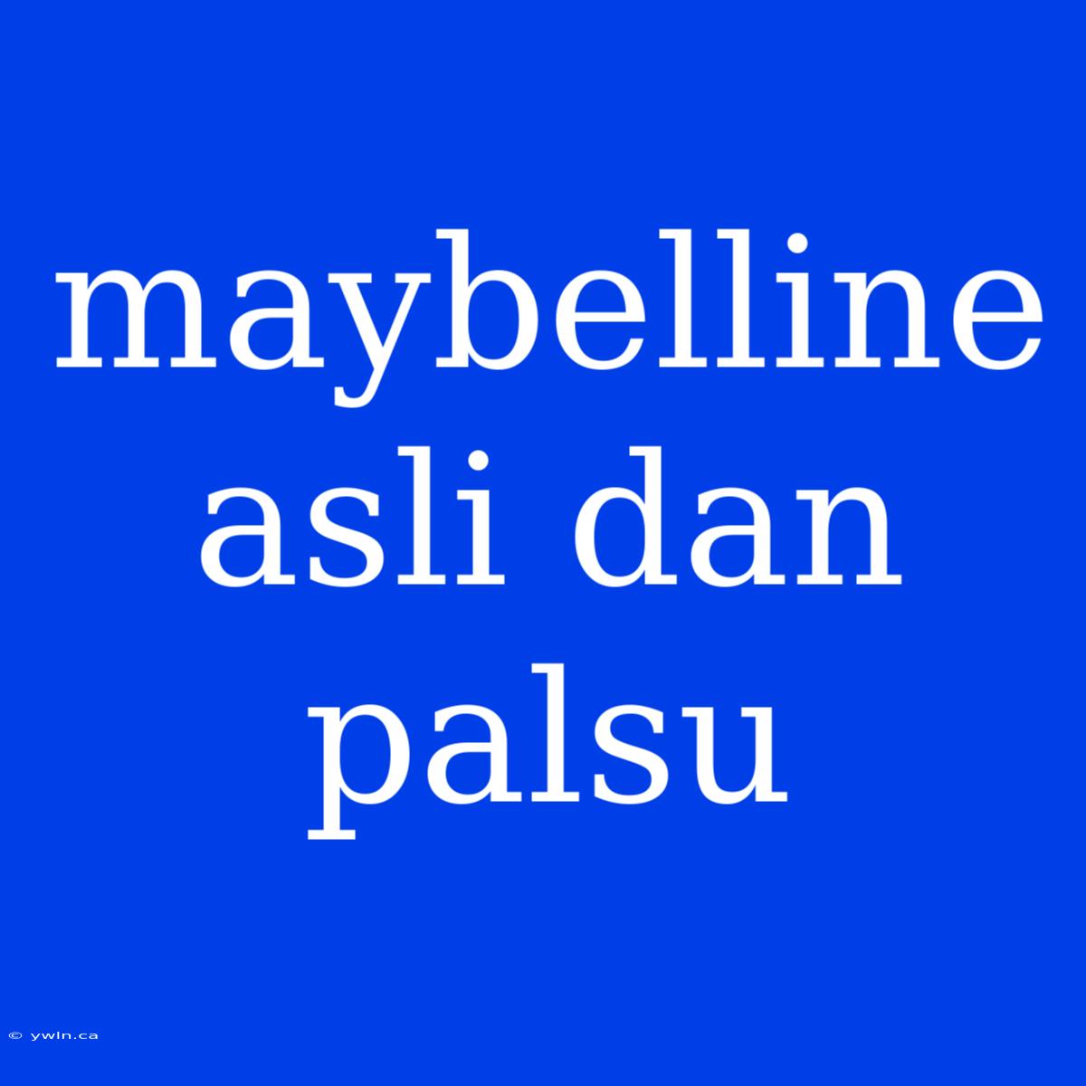 Maybelline Asli Dan Palsu