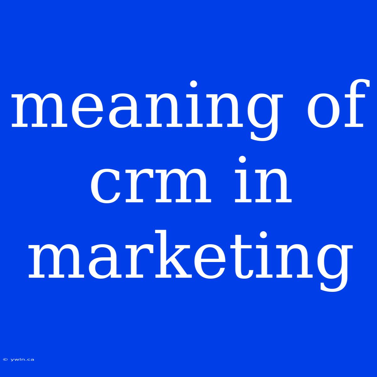 Meaning Of Crm In Marketing