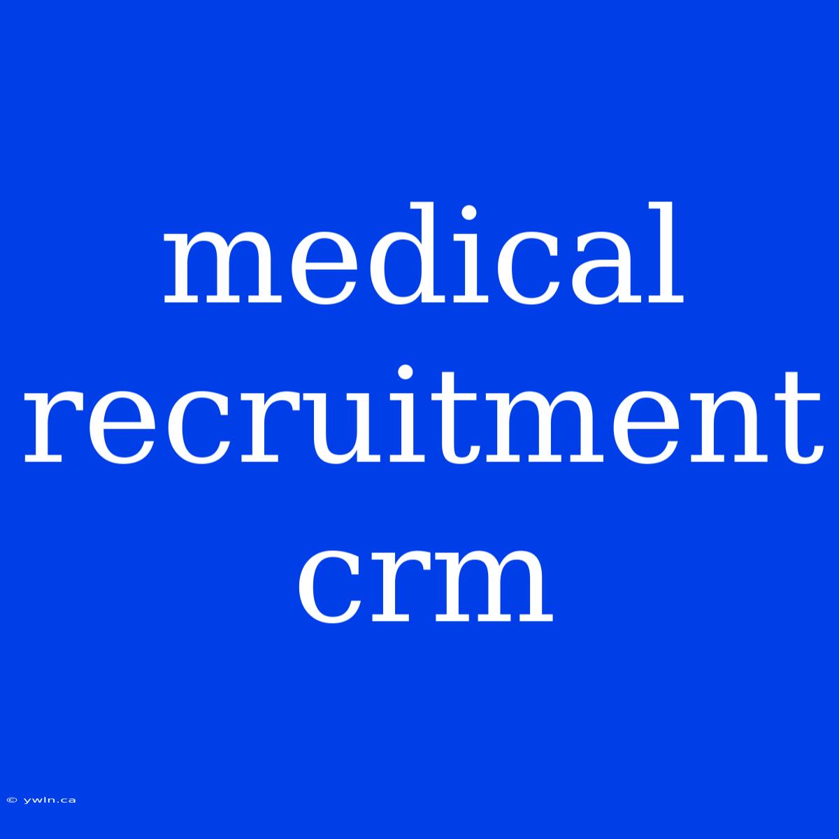 Medical Recruitment Crm