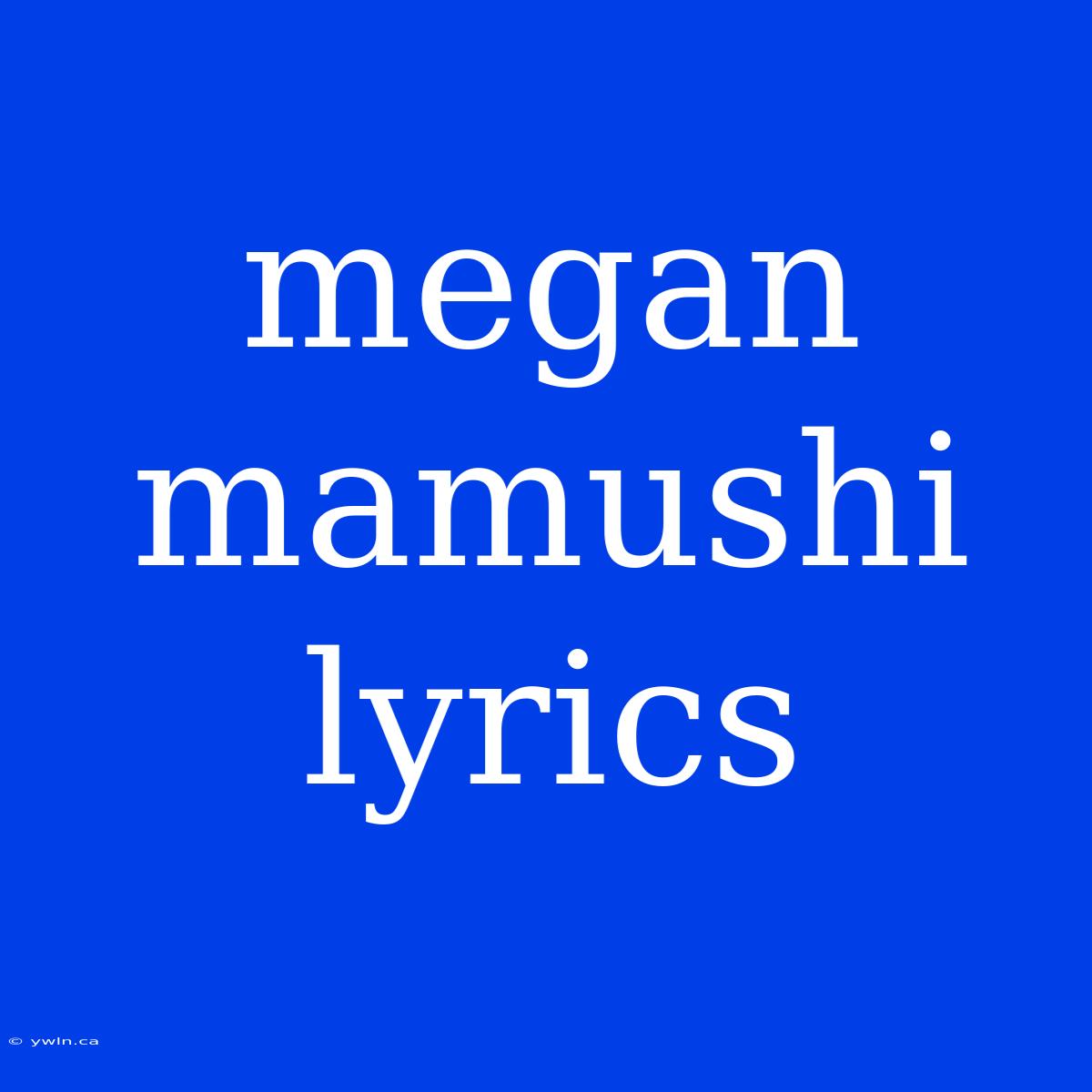 Megan Mamushi Lyrics