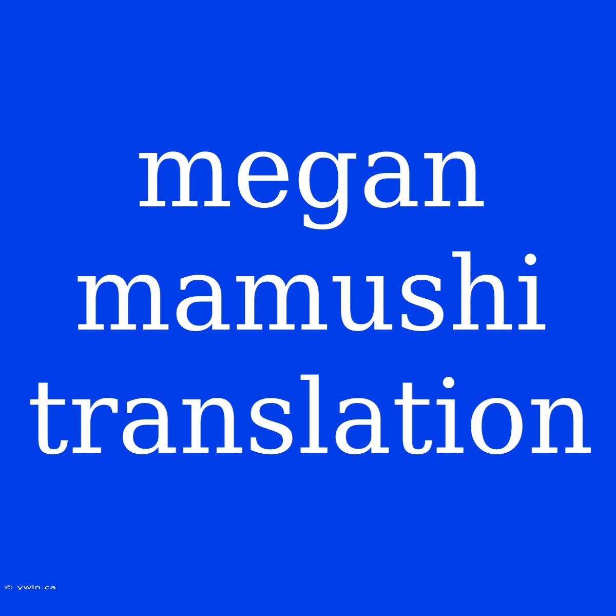 Megan Mamushi Translation