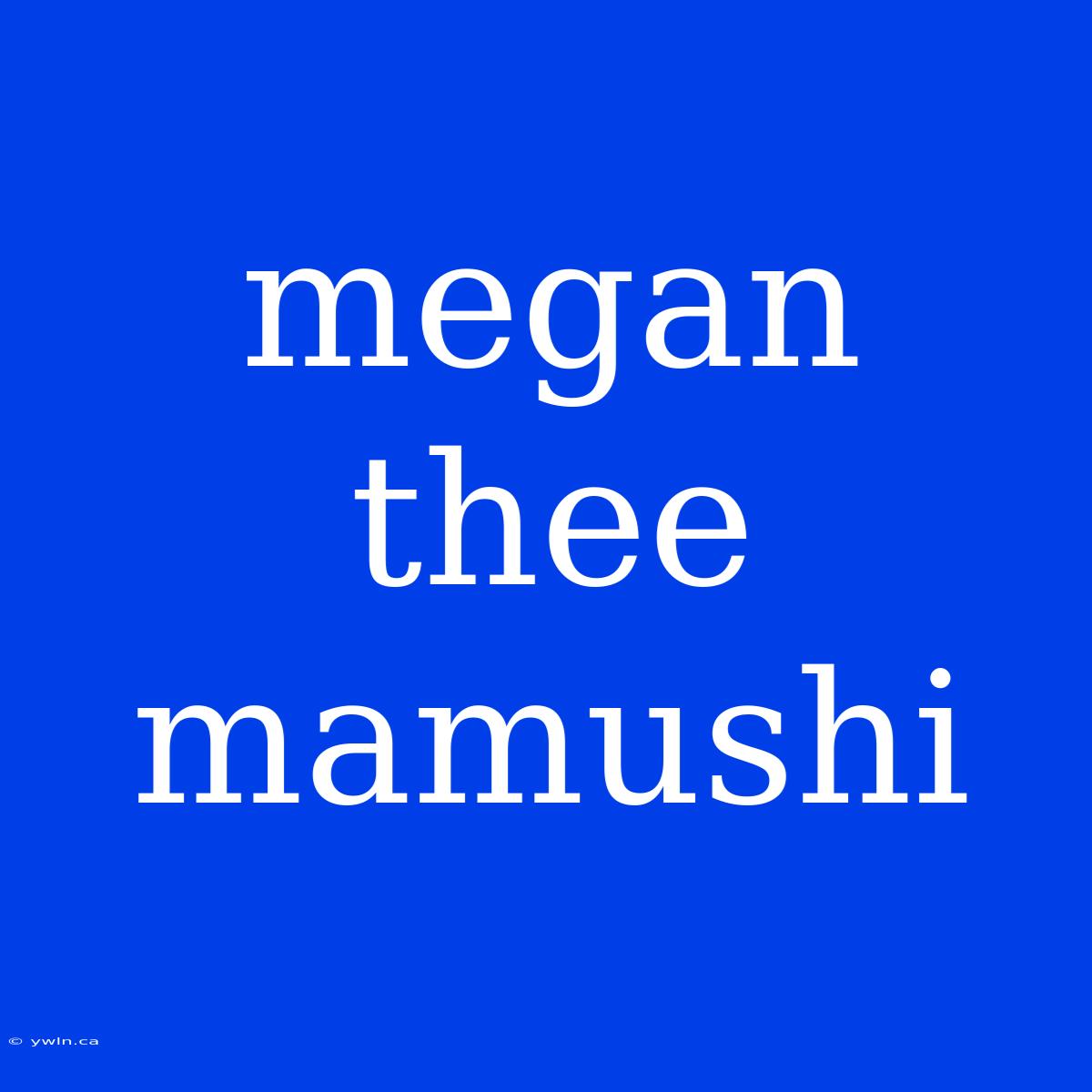 Megan Thee Mamushi