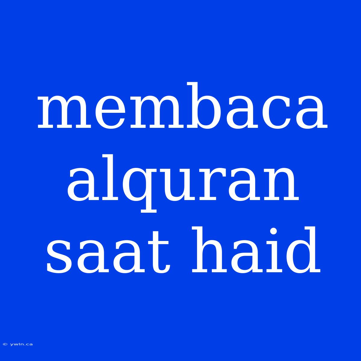 Membaca Alquran Saat Haid