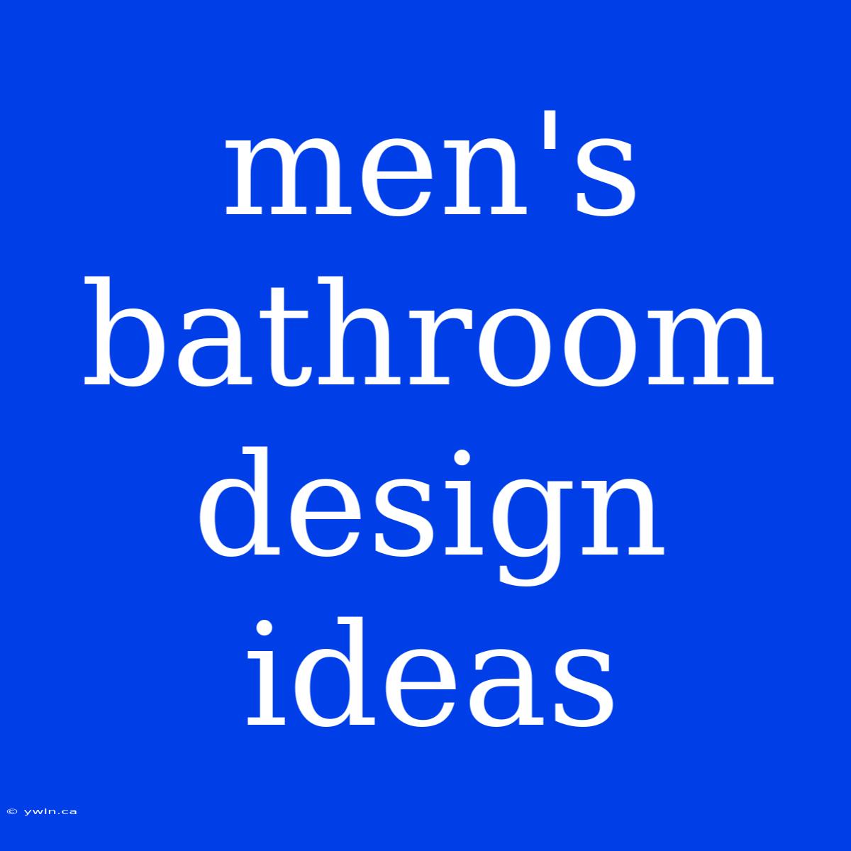 Men's Bathroom Design Ideas