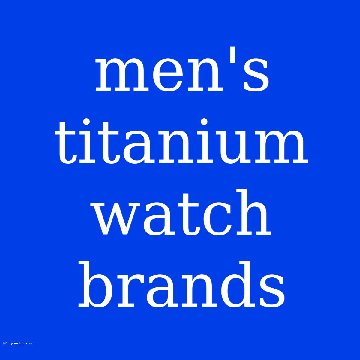 Men's Titanium Watch Brands