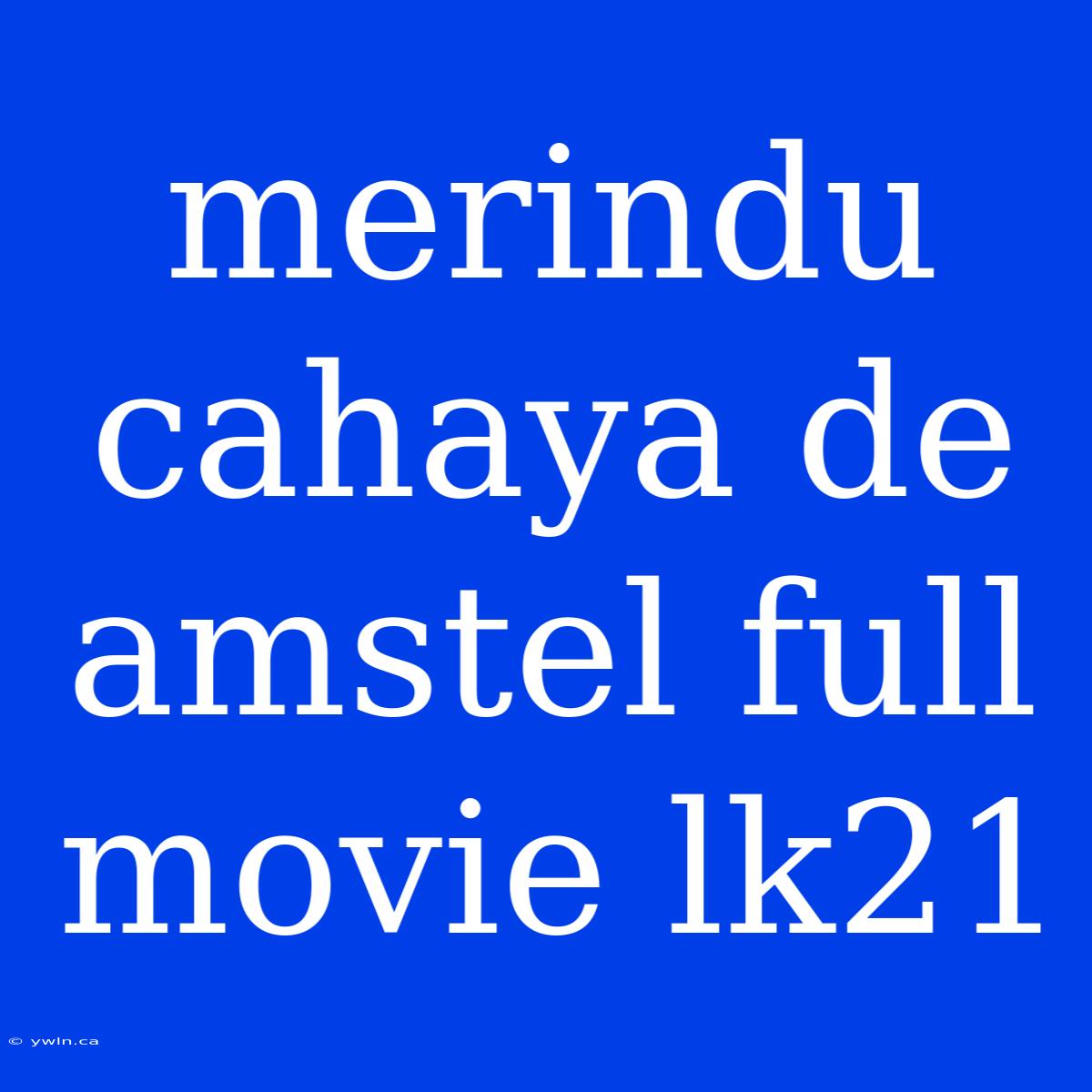 Merindu Cahaya De Amstel Full Movie Lk21