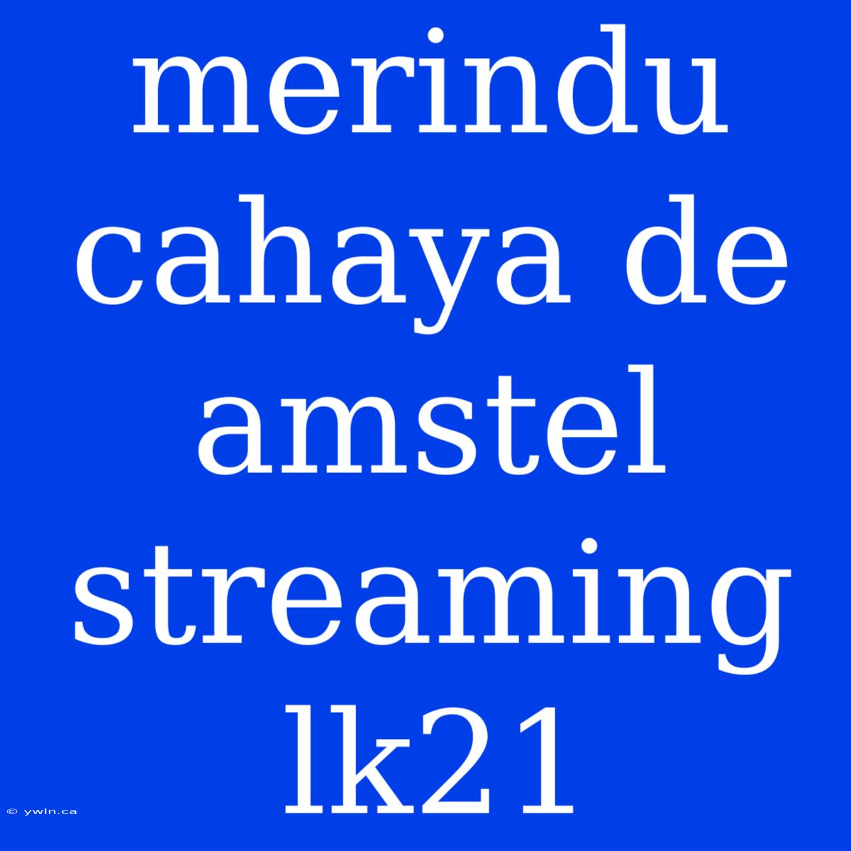 Merindu Cahaya De Amstel Streaming Lk21