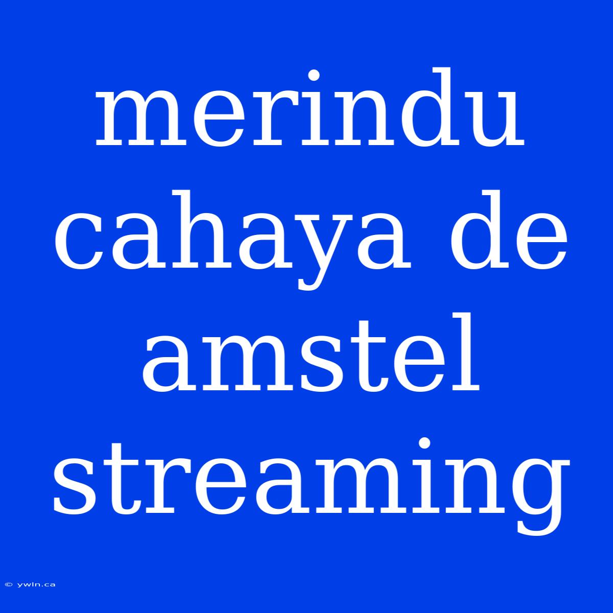 Merindu Cahaya De Amstel Streaming