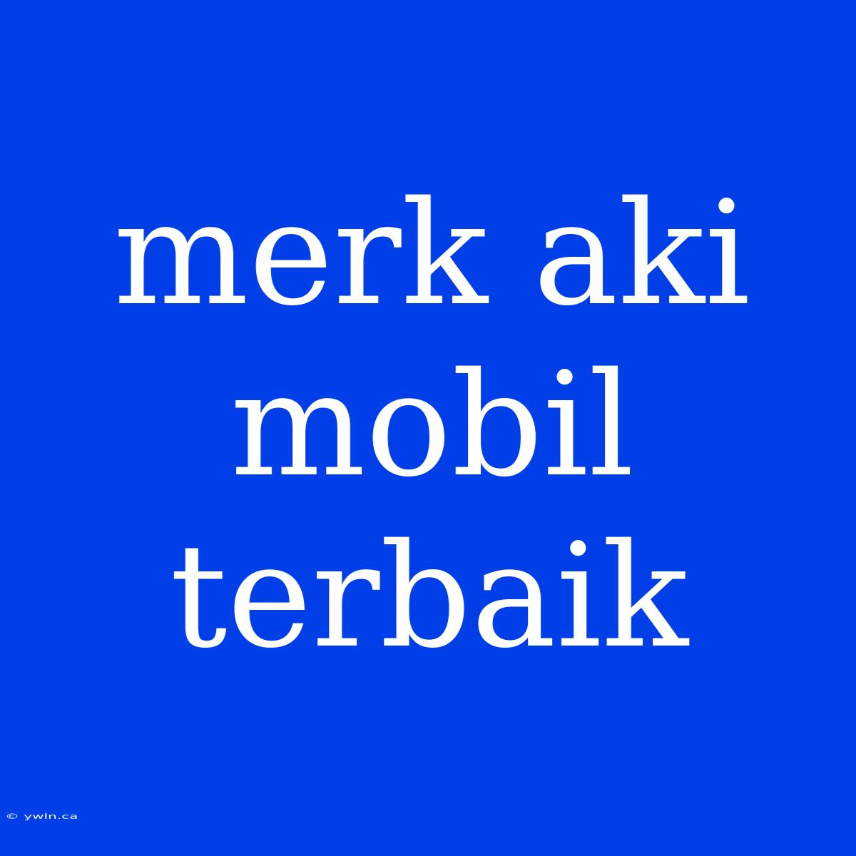 Merk Aki Mobil Terbaik