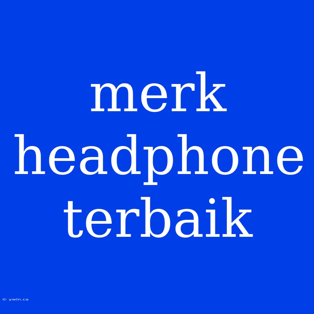 Merk Headphone Terbaik