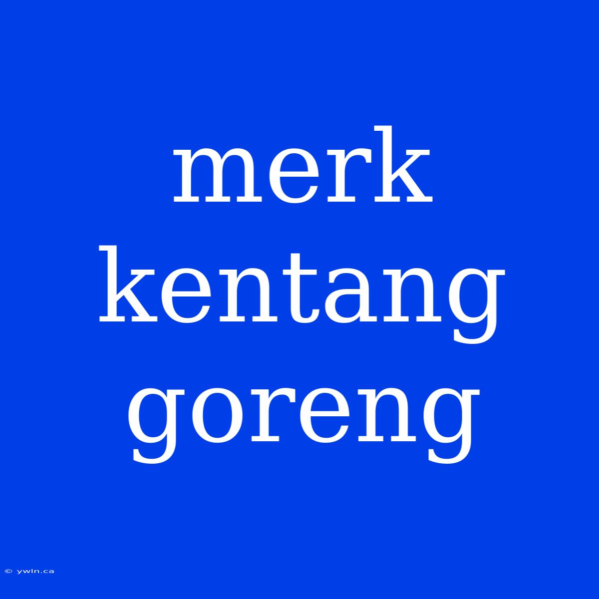 Merk Kentang Goreng