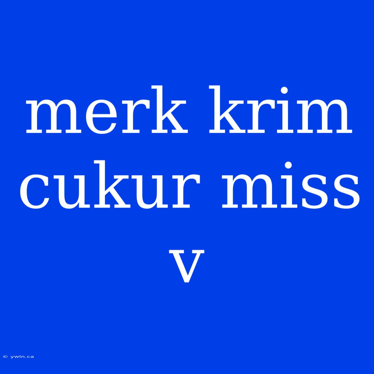 Merk Krim Cukur Miss V