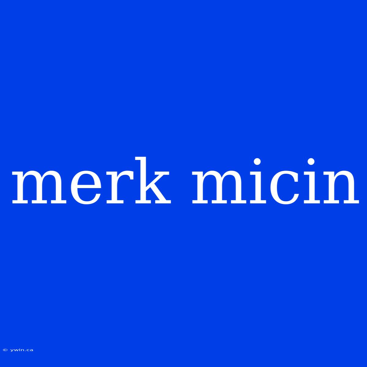 Merk Micin