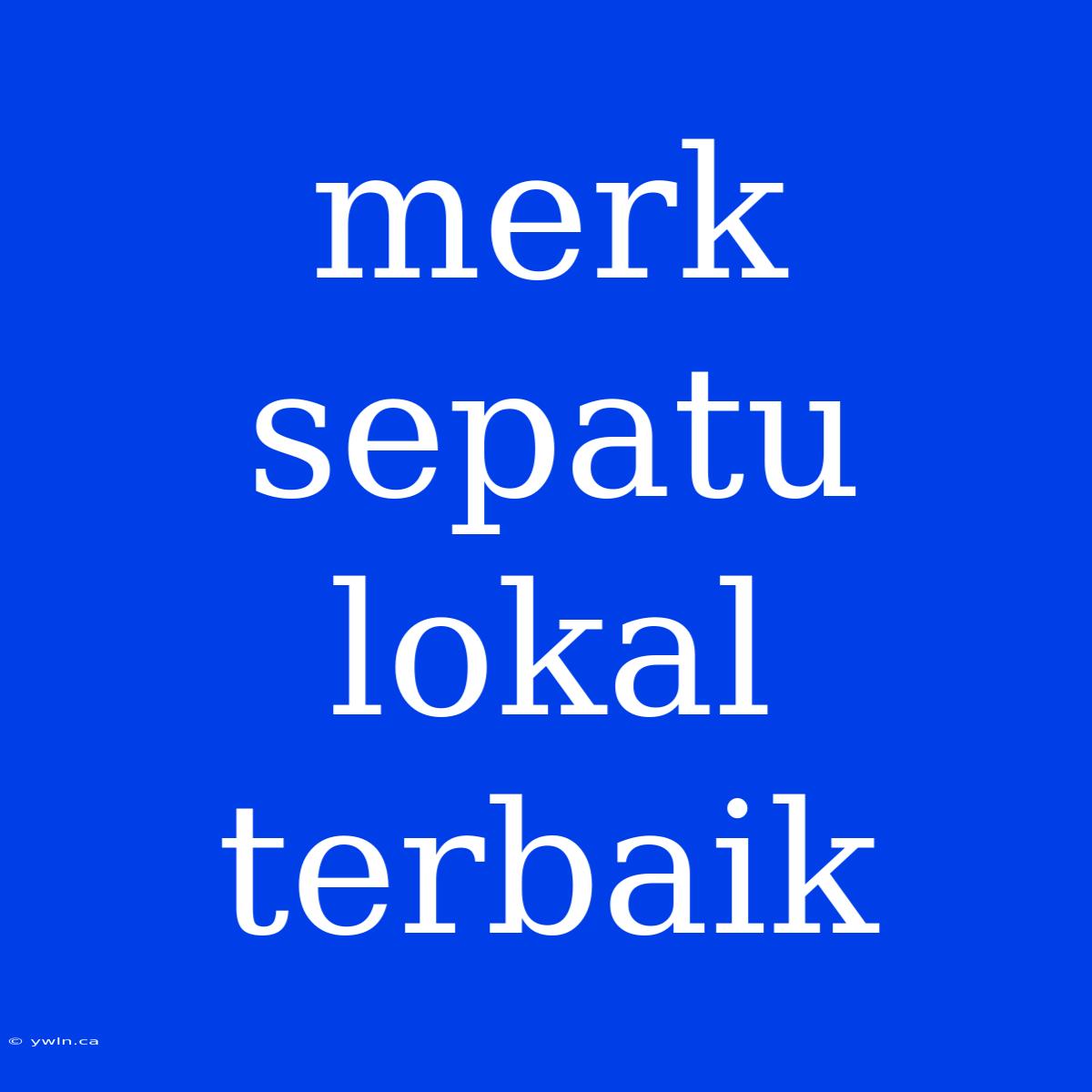 Merk Sepatu Lokal Terbaik