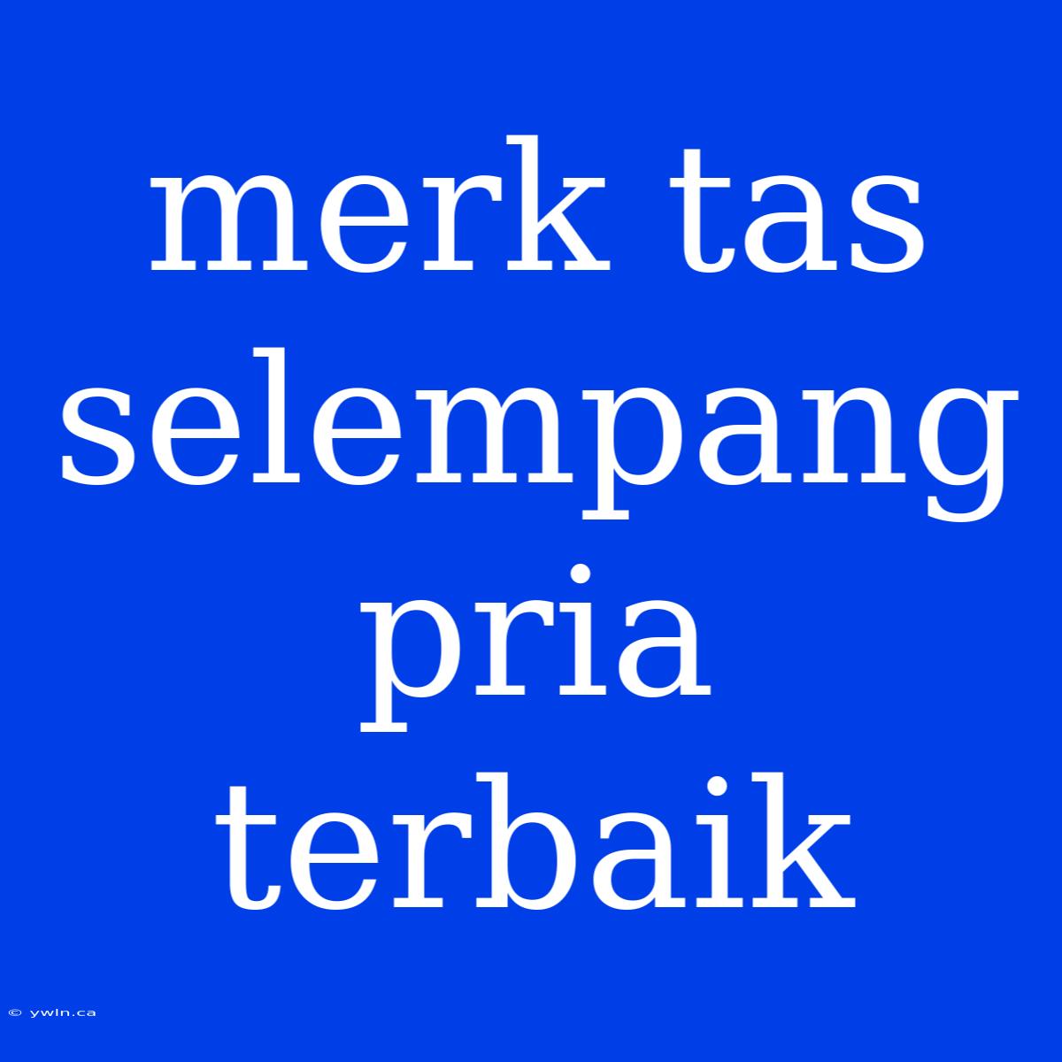 Merk Tas Selempang Pria Terbaik