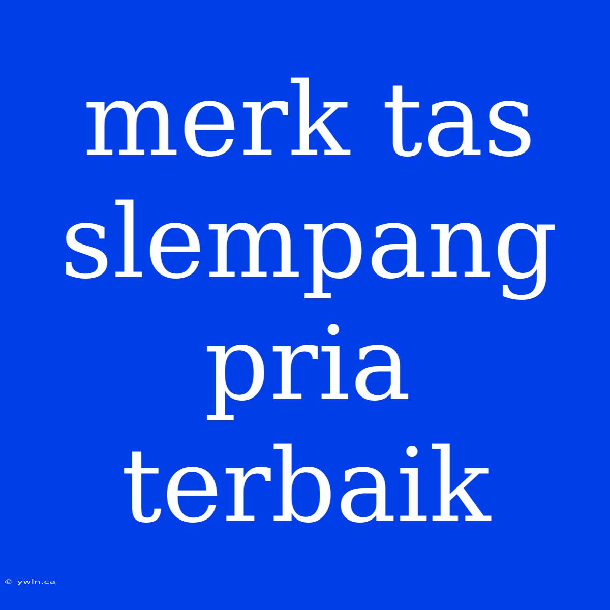 Merk Tas Slempang Pria Terbaik