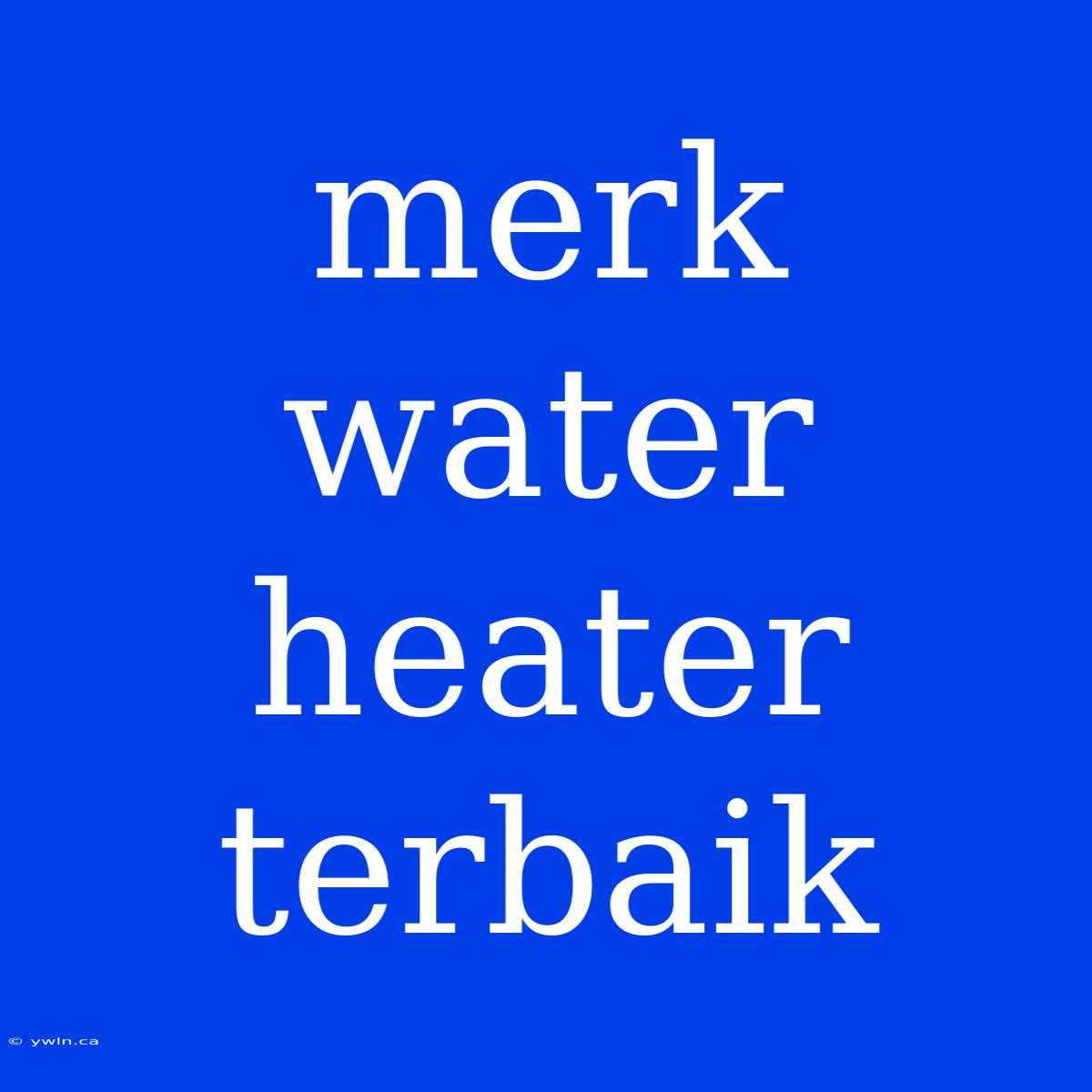 Merk Water Heater Terbaik