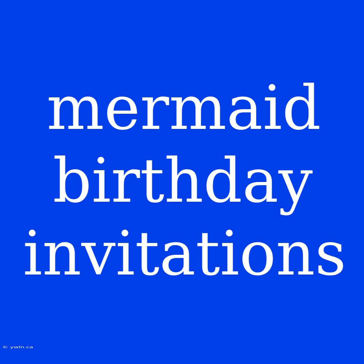 Mermaid Birthday Invitations