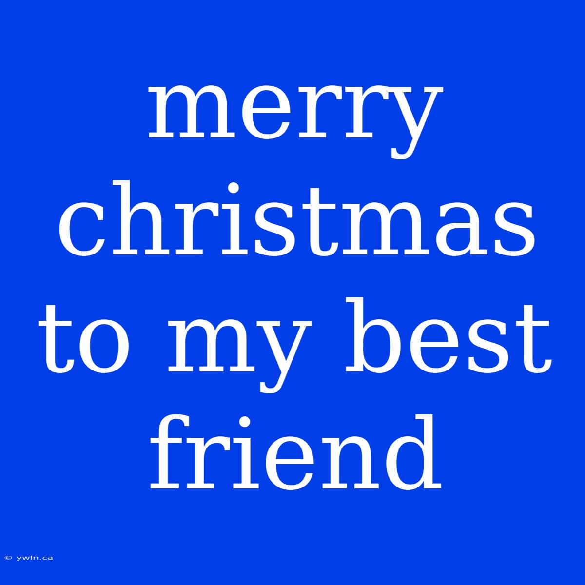 Merry Christmas To My Best Friend