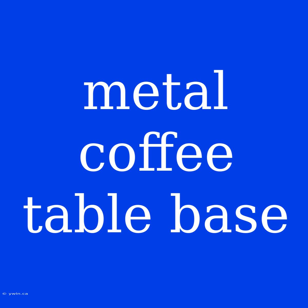 Metal Coffee Table Base