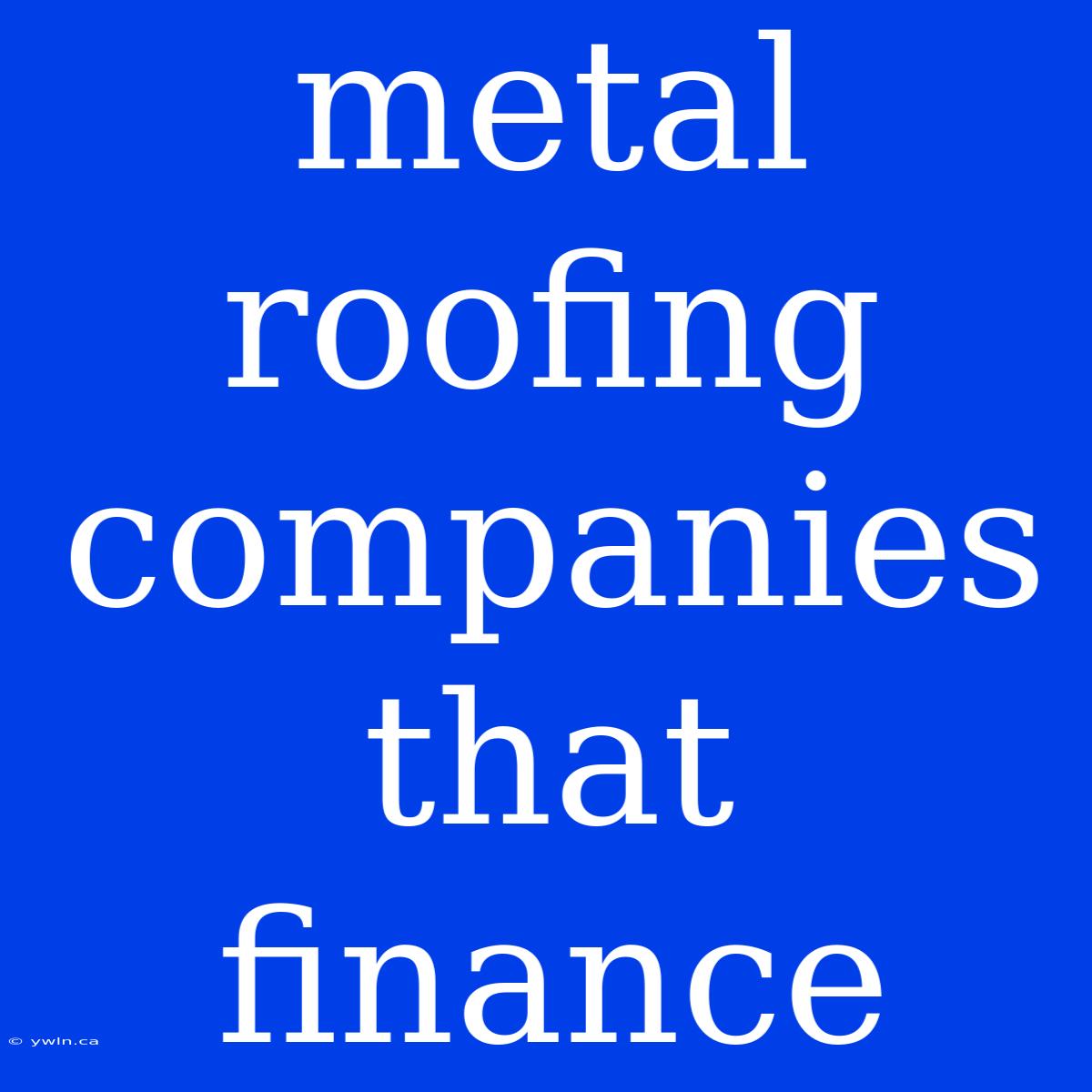 Metal Roofing Companies That Finance