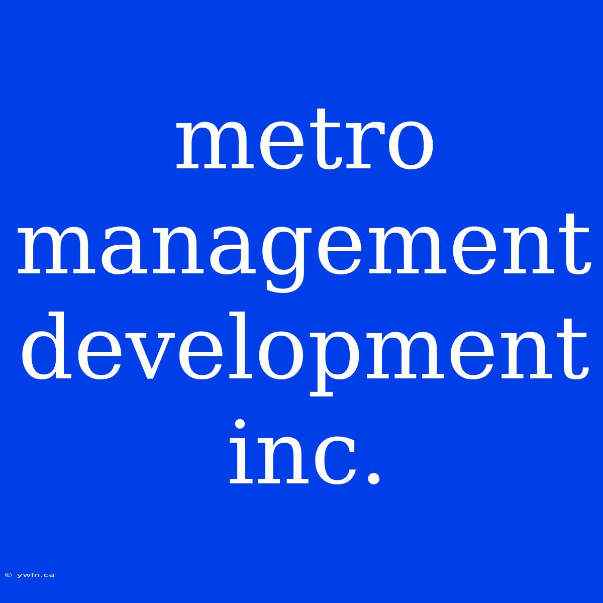 Metro Management Development Inc.