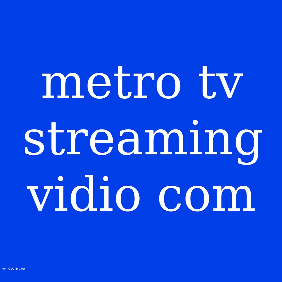 Metro Tv Streaming Vidio Com