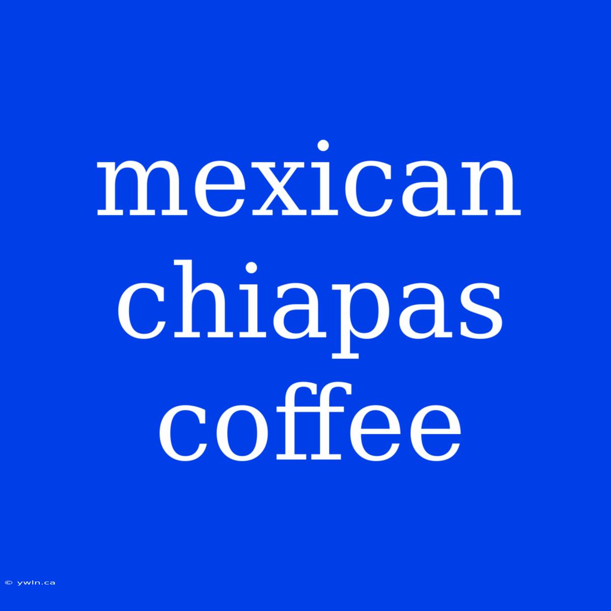 Mexican Chiapas Coffee