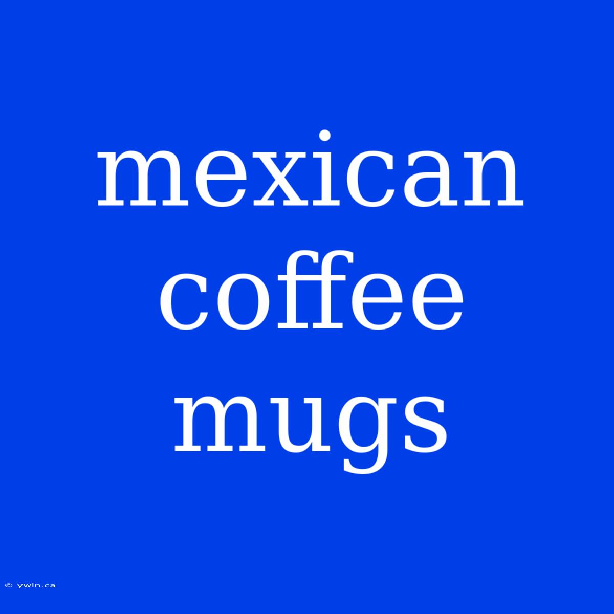 Mexican Coffee Mugs