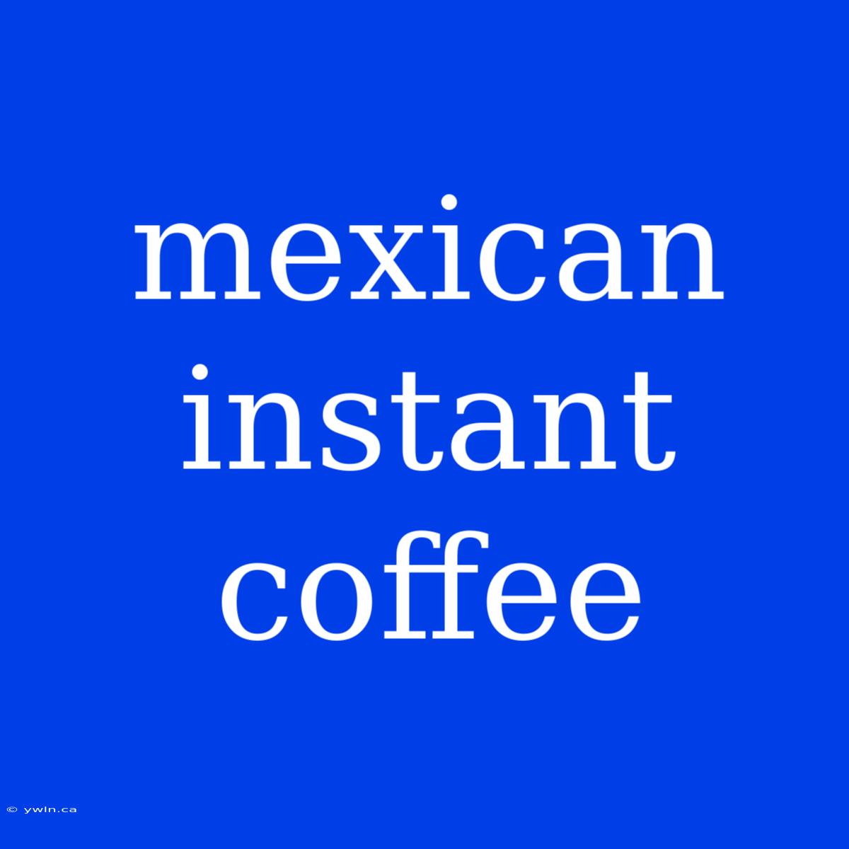 Mexican Instant Coffee