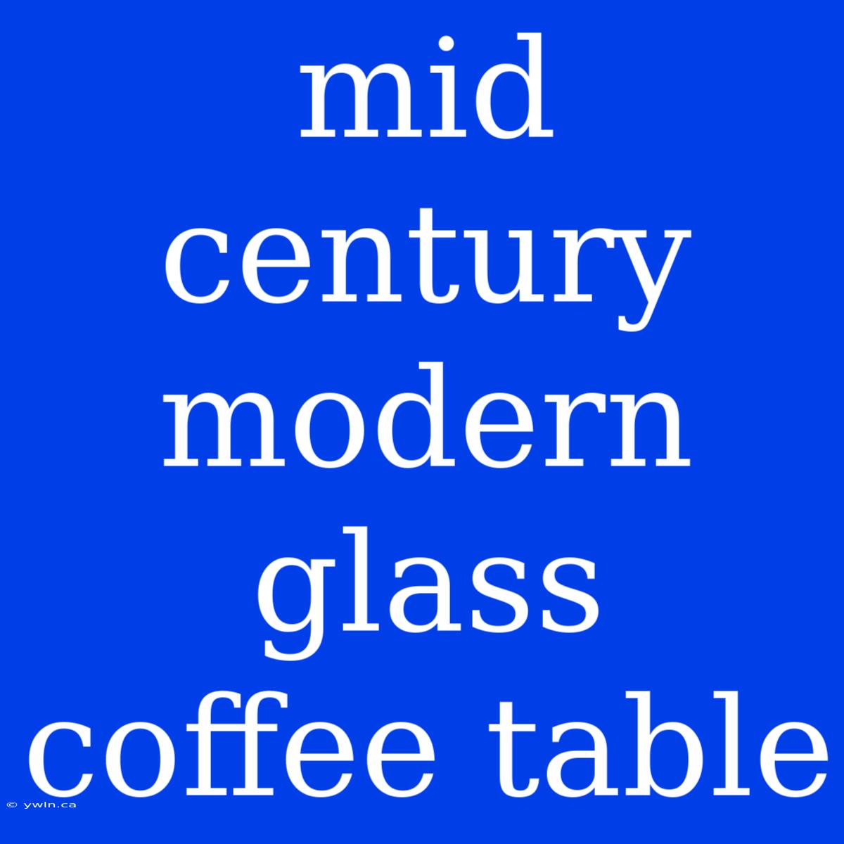 Mid Century Modern Glass Coffee Table