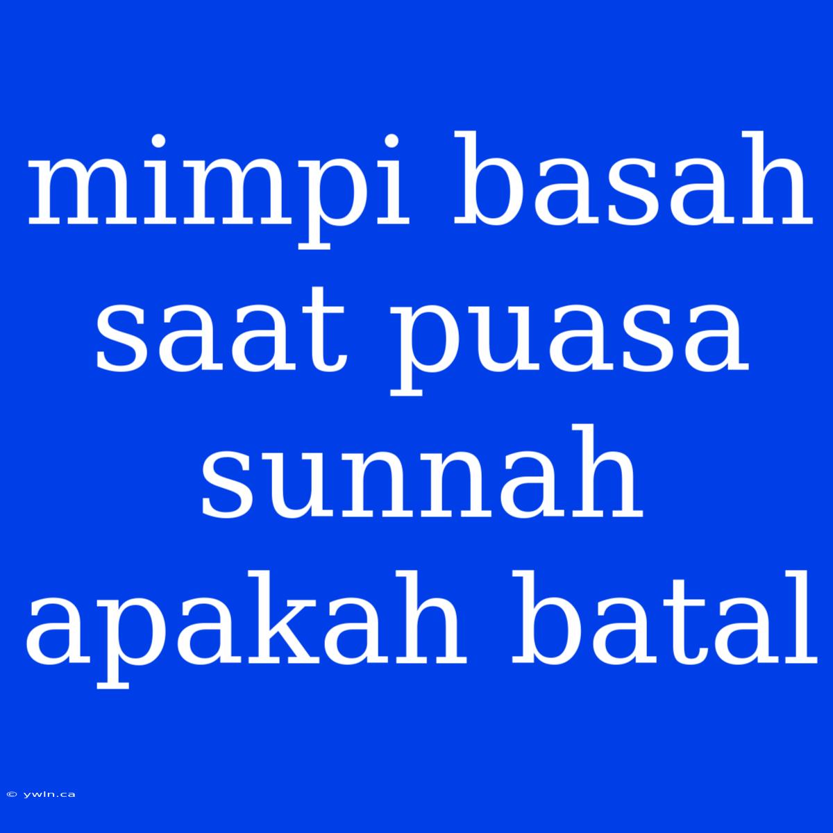 Mimpi Basah Saat Puasa Sunnah Apakah Batal