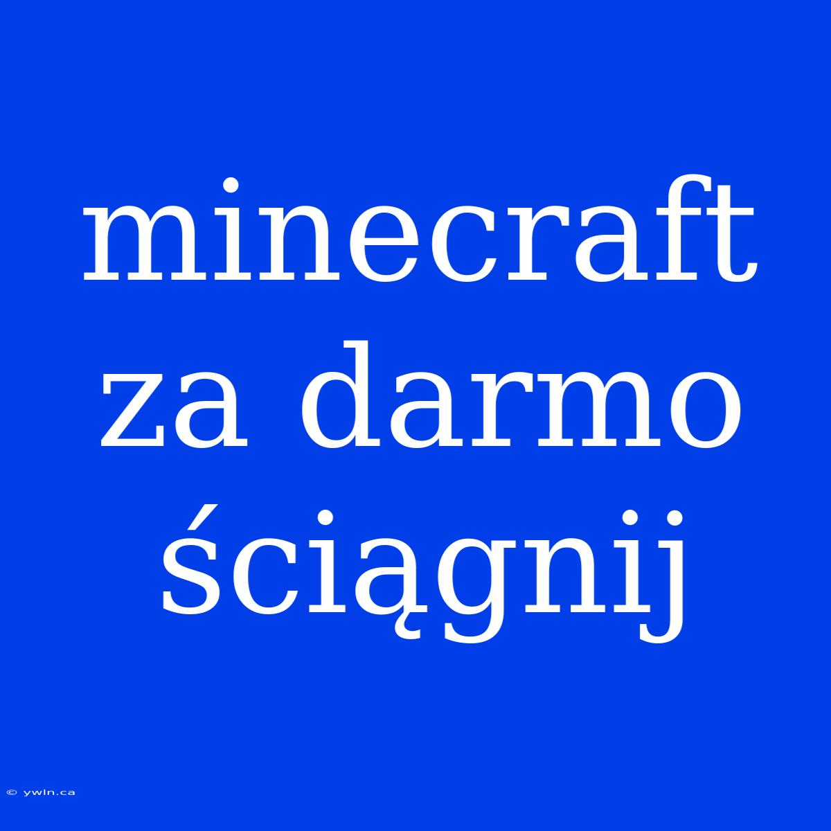 Minecraft Za Darmo Ściągnij