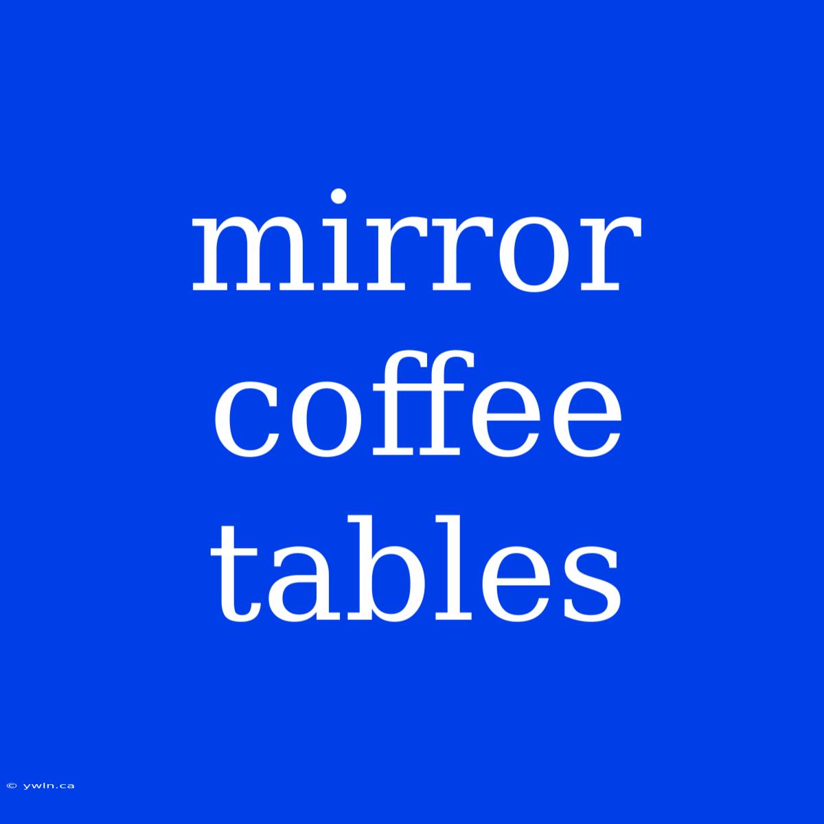 Mirror Coffee Tables