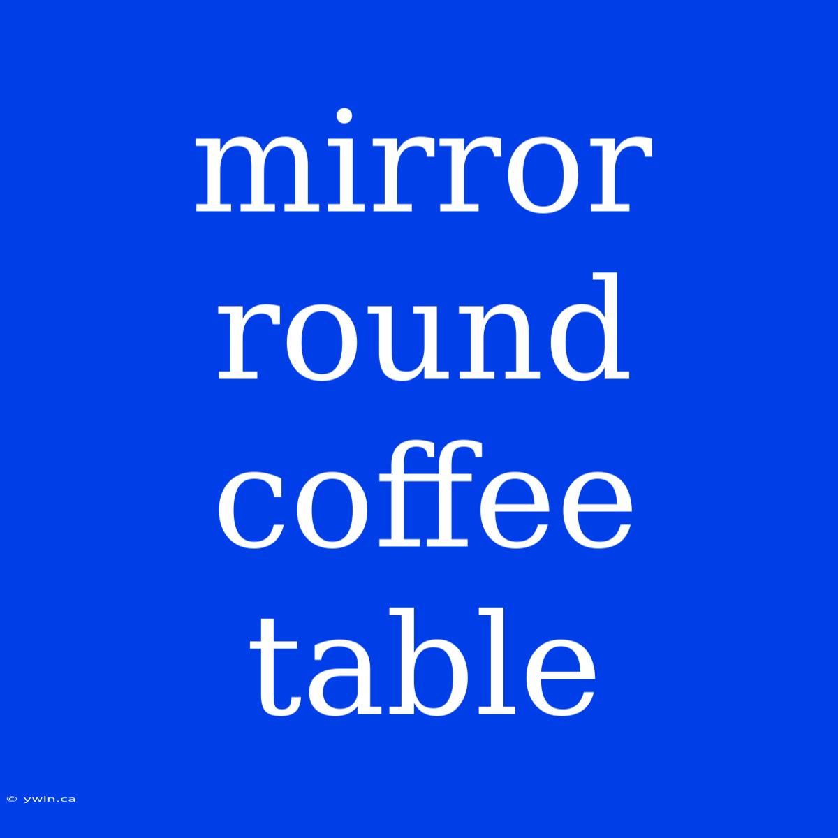 Mirror Round Coffee Table