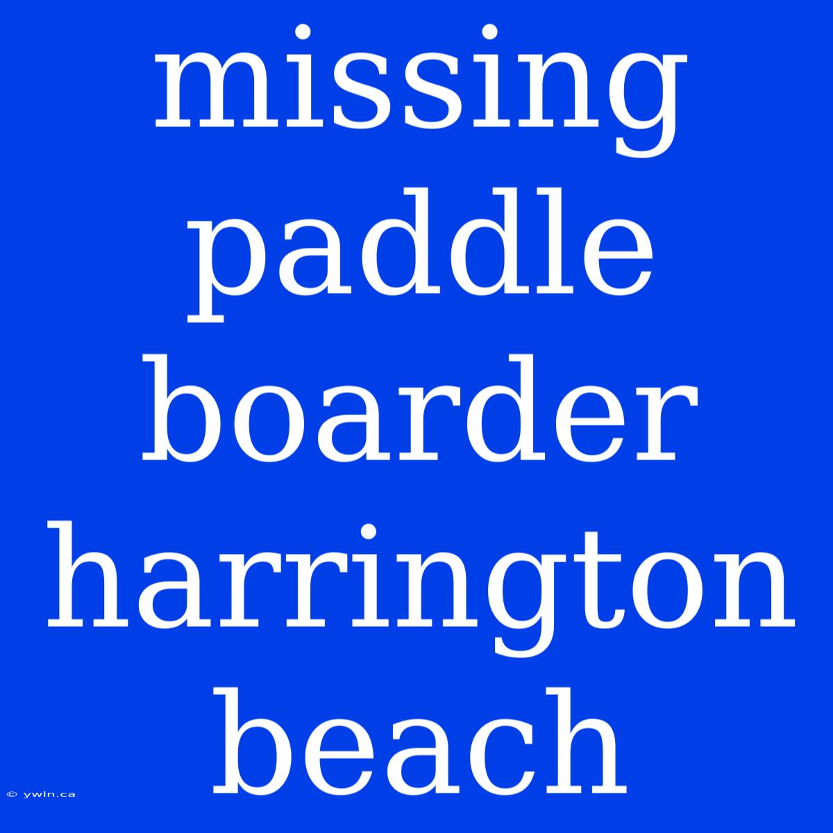 Missing Paddle Boarder Harrington Beach